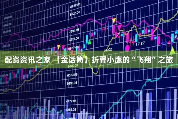 配资资讯之家 【金话筒】折翼小鹰的“飞翔”之旅